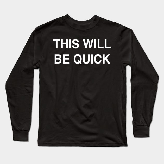 This Will Be Quick Long Sleeve T-Shirt by StickSicky